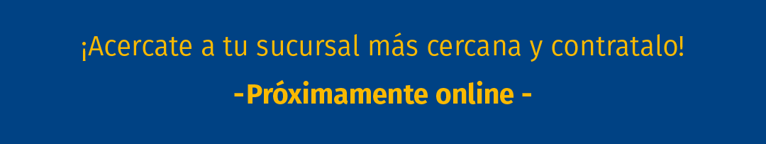 ¡Acercate a tu sucursal más cercana y contratalo!